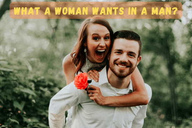What a Woman wants in a Man?