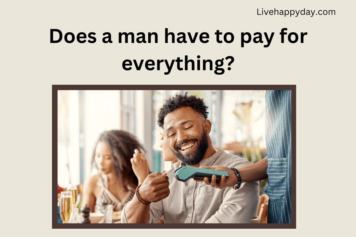 Does a man have to pay for everything?