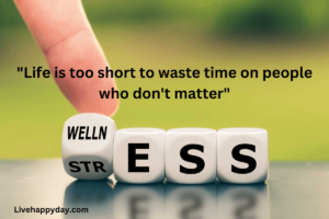 Life is too short to waste time on people who don't matter.
