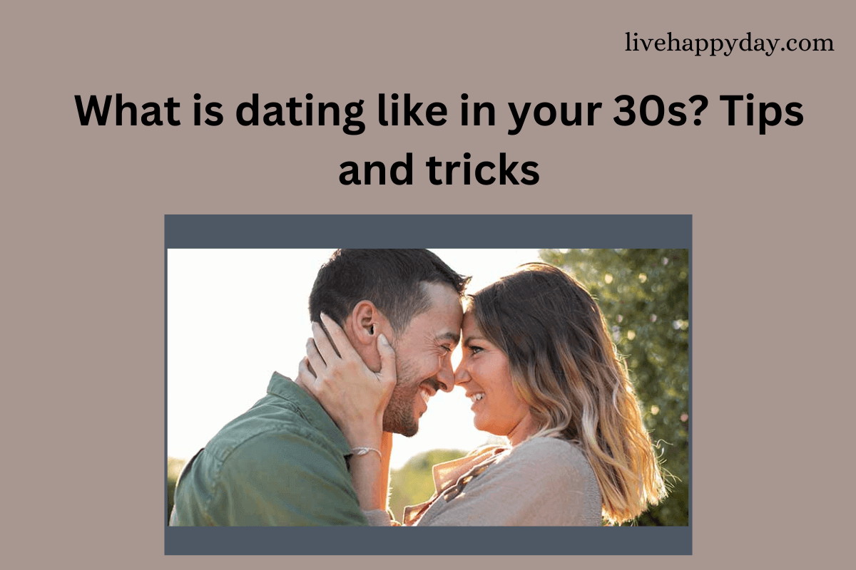What is dating like in your 30s? Tips and tricks