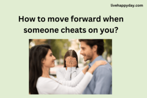How to move forward when someone cheats on you?