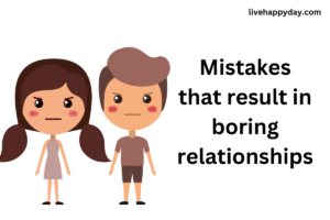 Mistakes that result in boring relationships