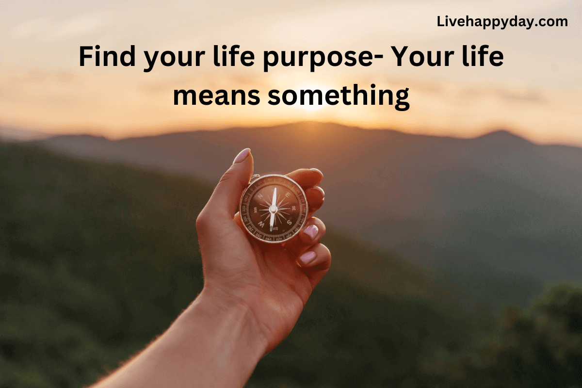 Find your life purpose - Your life means something