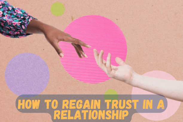 How To Regain Trust In A Relationship